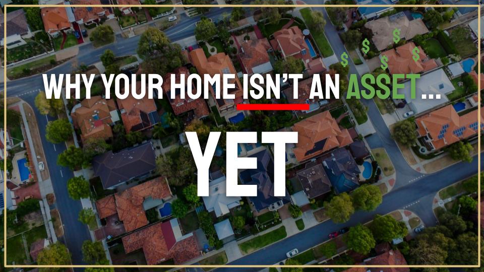 Why your home isn't an asset... yet!
